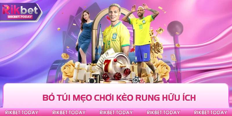 Bỏ túi mẹo chơi kèo rung hữu ích