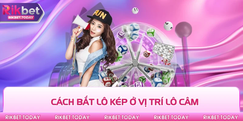 Cách bắt lô kép ở vị trí lô câm