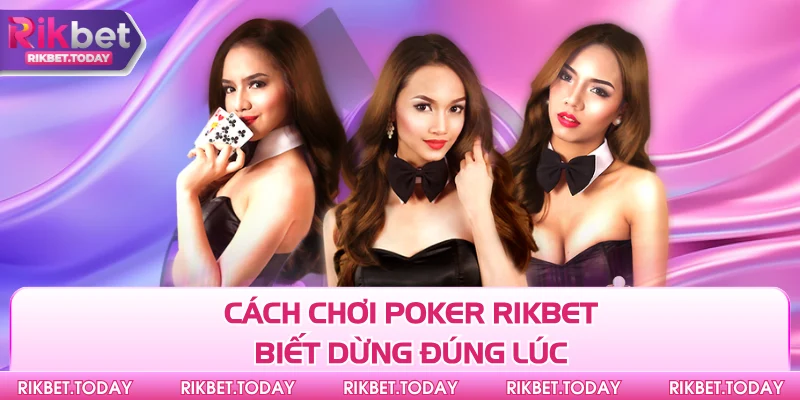 Cách chơi Poker Rikbet biết dừng đúng lúc