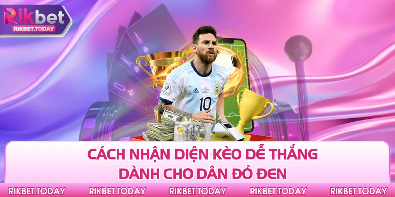 Cách nhận diện kèo dễ thắng dành cho dân đỏ đen