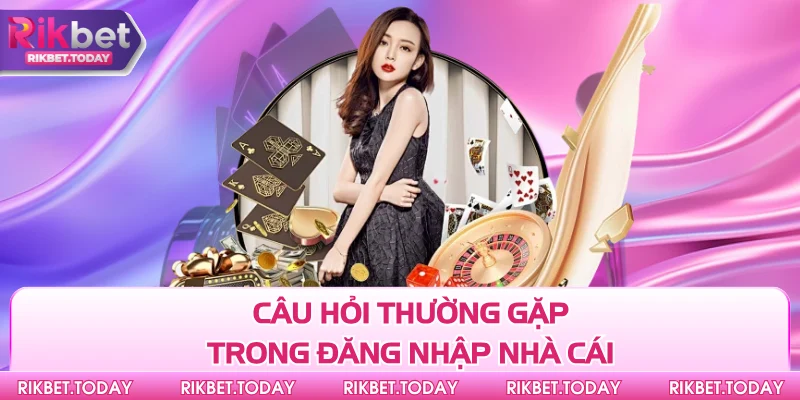 Câu hỏi thường gặp trong đăng nhập nhà cái