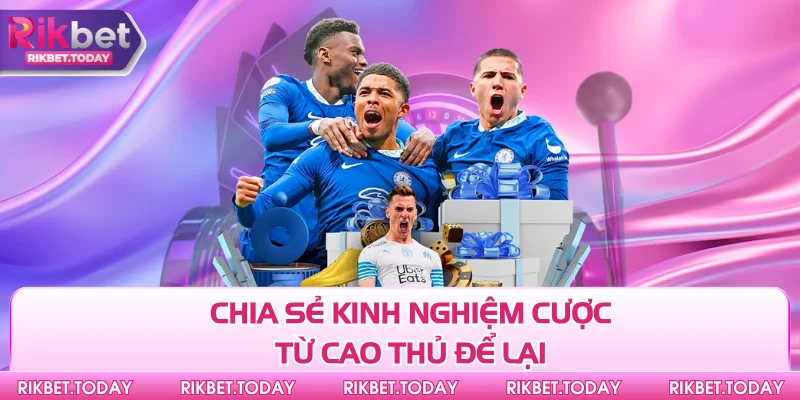 Chia sẻ kinh nghiệm cược từ cao thủ để lại