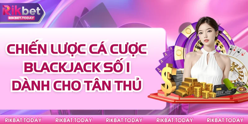 Chiến Lược Cá Cược Blackjack Số 1 Dành Cho Tân Thủ 1 Chiến Lược Cá Cược Blackjack