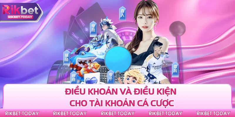 Điều khoản và điều kiện dành cho tài khoản cá cược