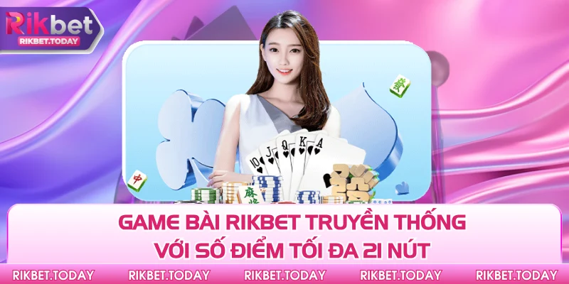 Game bài Rikbet truyền thống với số điểm tối đa 21 nút