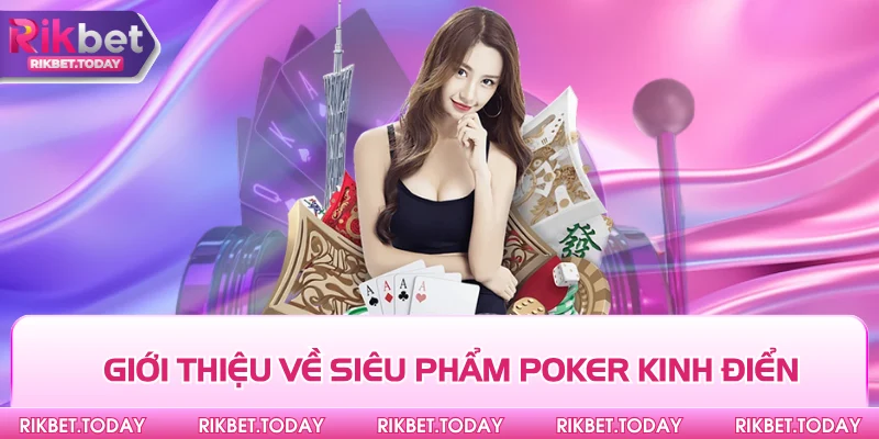 Giới thiệu về siêu phẩm Poker kinh điển
