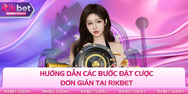 Hướng dẫn các bước đặt cược đơn giản tại Rikbet