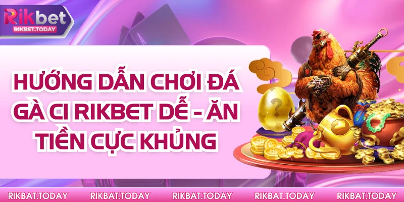 Hướng Dẫn Chơi Đá Gà C1 Rikbet Dễ - Ăn Tiền Cực Khủng 6 Hướng Dẫn Chơi Đá Gà C1 Rikbet