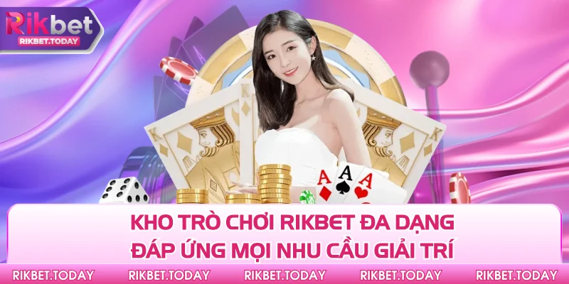 Kho trò chơi Rikbet đa dạng đáp ứng mọi nhu cầu giải trí
