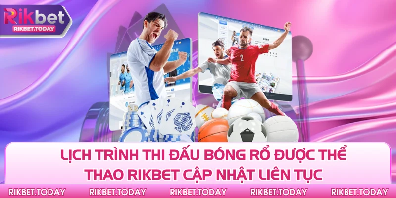 Lịch trình thi đấu bóng rổ được thể thao Rikbet cập nhật liên tục