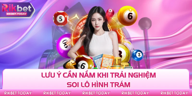 Lưu ý cần nắm khi trải nghiệm soi lô hình trám