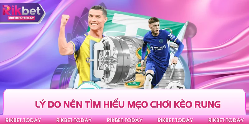 Lý do nên tìm hiểu mẹo chơi kèo rung