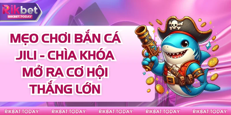Mẹo Chơi Bắn Cá Jili - Chìa Khóa Mở Ra Cơ Hội Thắng Lớn 8 Mẹo Chơi Bắn Cá Jili