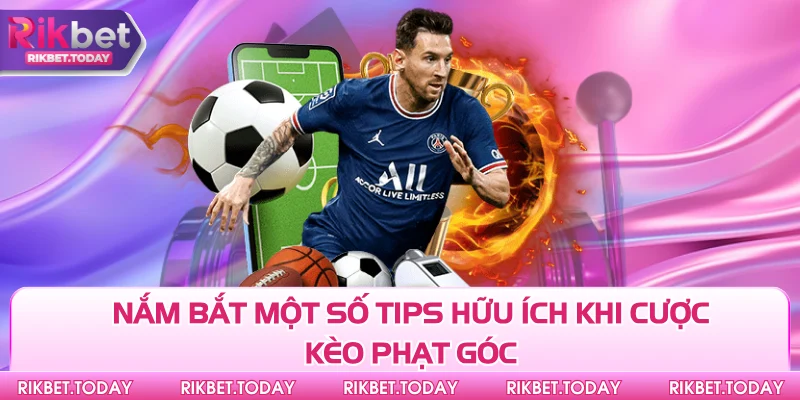 Nắm bắt một số tips hữu ích khi cược kèo phạt góc