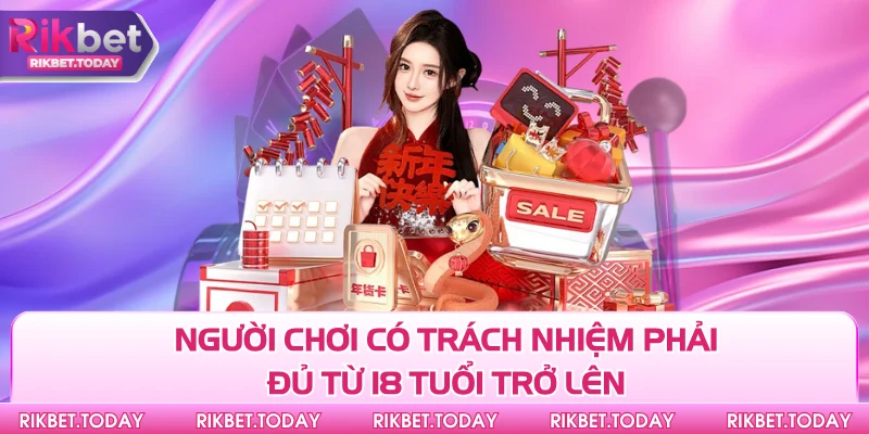 Người chơi có trách nhiệm phải đủ từ 18 tuổi trở lên