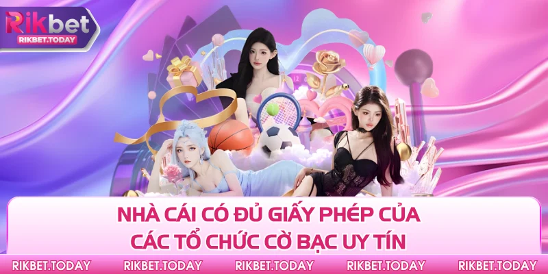 Nhà cái có đủ giấy phép của các tổ chức cờ bạc uy tín