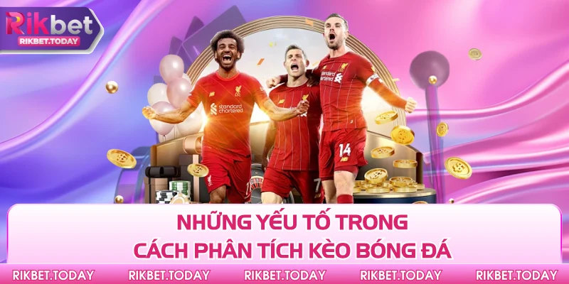 Những yếu tố trong cách phân tích kèo bóng đá