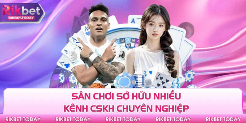 Sân chơi sở hữu nhiều kênh CSKH chuyên nghiệp