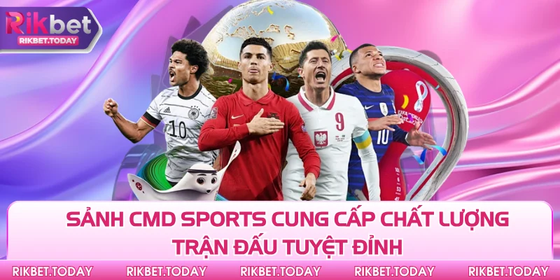 Sảnh CMD Sports cung cấp chất lượng trận đấu tuyệt đỉnh