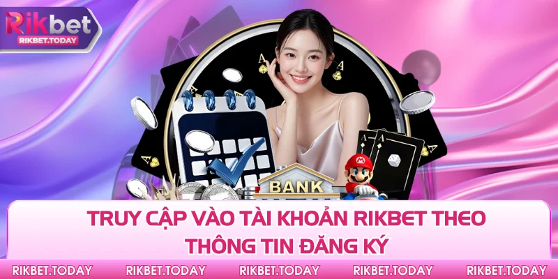 Truy cập vào tài khoản Rikbet theo thông tin đăng ký